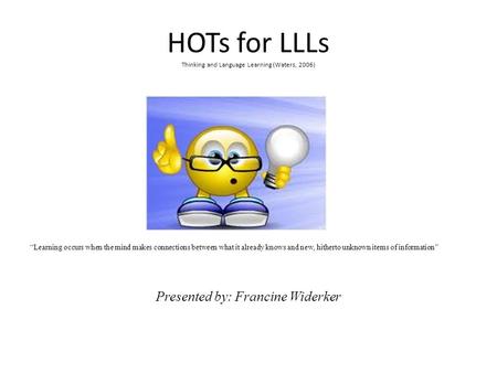 HOTs for LLLs Thinking and Language Learning (Waters, 2006) “Learning occurs when the mind makes connections between what it already knows and new, hitherto.