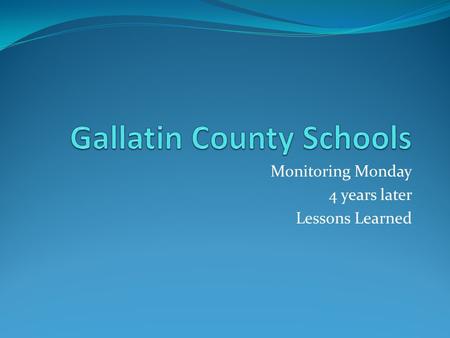 Monitoring Monday 4 years later Lessons Learned. WHAT WE NEEDED FIRST TRUST, TRUST,TRUST We still make it perfectly clear this is not an evaluation -