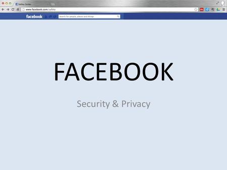 FACEBOOK Security & Privacy. What are the dangers of not knowing about privacy and security in your online sites?