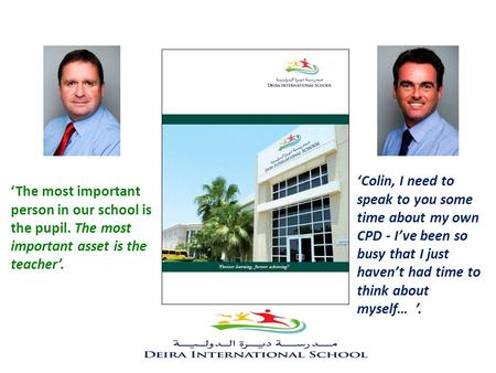 ‘Colin, I need to speak to you some time about my own CPD - I’ve been so busy that I just haven’t had time to think about myself… ’. ‘The most important.