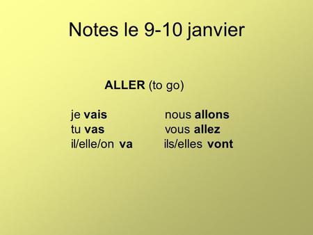 Notes le 9-10 janvier ALLER (to go) je vaisnous allons tu vasvous allez il/elle/on va ils/elles vont.