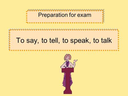 To say, to tell, to speak, to talk Preparation for exam.