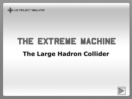 The Large Hadron Collider. The coldest and emptiest place in the solar system The highest energies ever created Cameras the size of cathedrals A machine.