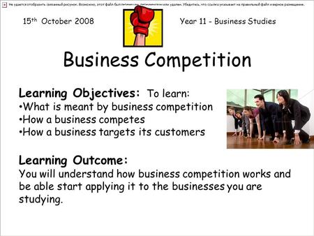 Business Competition Learning Objectives: To learn: What is meant by business competition How a business competes How a business targets its customers.