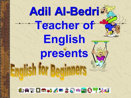 Adil Al-Bedri Adil Al-Bedri Teacher of English presents.