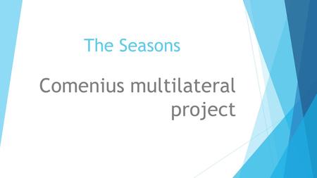 The Seasons Comenius multilateral project. What,I know about partners’ countries? Autor:Dragan Stefana Harlea Casandra Todoran Horia Macoveiu Andrei Profesor:Radu.