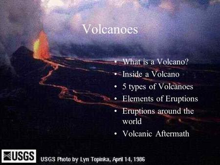 Volcanoes What is a Volcano? Inside a Volcano 5 types of Volcanoes