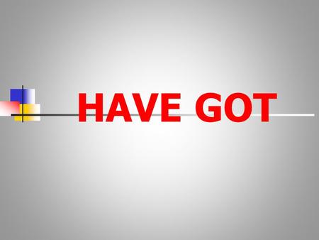 HAVE GOT. HAVE GOT κατάφαση I have got You have got He has got She has got It has got We have got You have got They have got a dog.