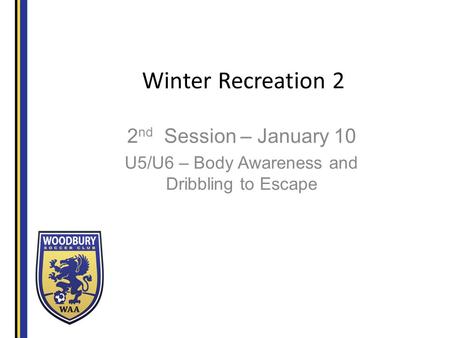 Winter Recreation 2 2 nd Session – January 10 U5/U6 – Body Awareness and Dribbling to Escape.