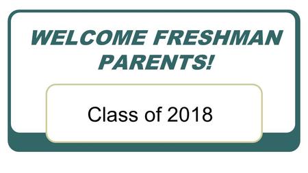 WELCOME FRESHMAN PARENTS!