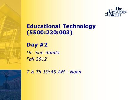 Educational Technology (5500:230:003) Day #2 Dr. Sue Ramlo Fall 2012 T & Th 10:45 AM - Noon.