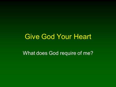 Give God Your Heart What does God require of me?.