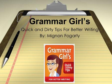 Grammar Girl’s Quick and Dirty Tips For Better Writing By: Mignon Fogarty.