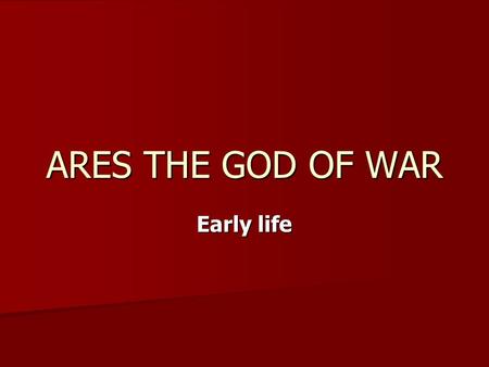 ARES THE GOD OF WAR Early life. Ares early life Ares is the sole son of the supreme Greek god Zeus and his legitimate wife, Hera. Neither of his far-from-mild-mannered.