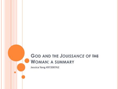 G OD AND THE J OUISSANCE OF THE W OMAN : A SUMMARY Jessica Yang 497200762.