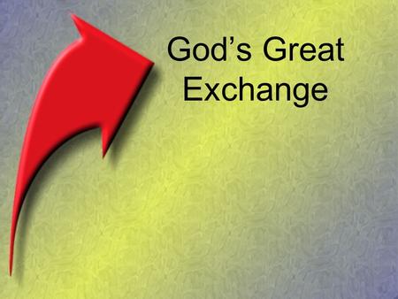 God’s Great Exchange.