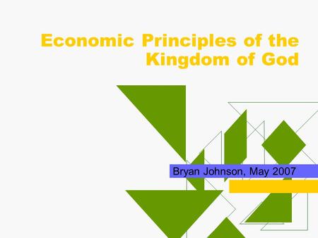 Economic Principles of the Kingdom of God Bryan Johnson, May 2007.