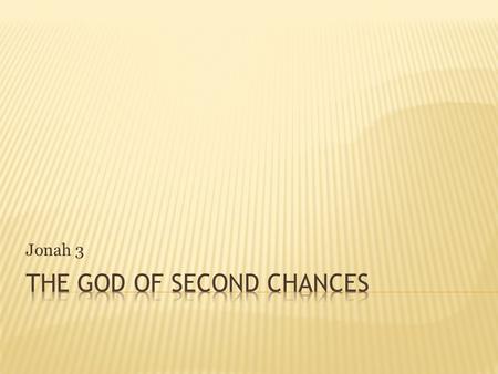 Jonah 3.  Something about Nineveh  Something about Jonah  Something about God  Something about the Gospel  Something about us.