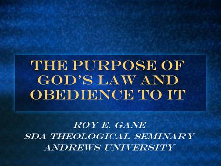 The Purpose of God’s Law and Obedience to It Roy E. Gane SDA Theological Seminary Andrews University.