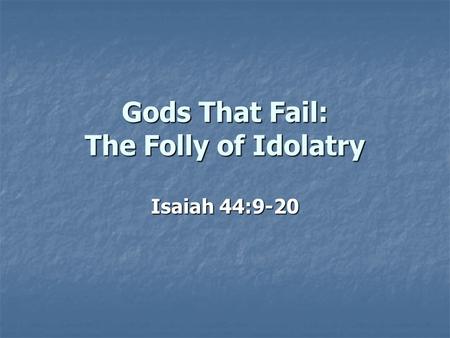 Gods That Fail: The Folly of Idolatry