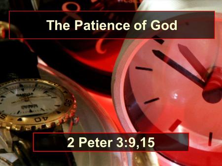 The Patience of God 2 Peter 3:9,15. 1. Life and salvation depend on God’s patience. –“The Lord is not slack concerning His promise, as some count slackness,