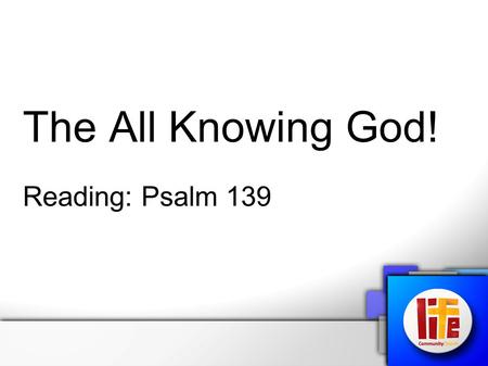 The All Knowing God! Reading: Psalm 139.