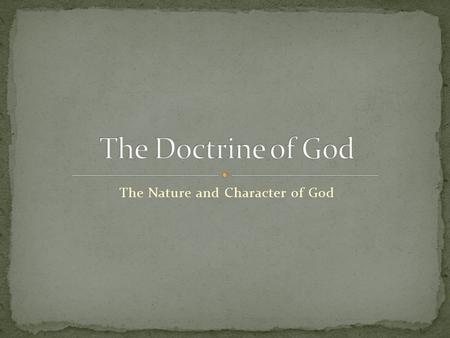 The Nature and Character of God. It is the temptation and instinct of mankind to create in our own sinful minds a “god” that is the figment of our imagination.