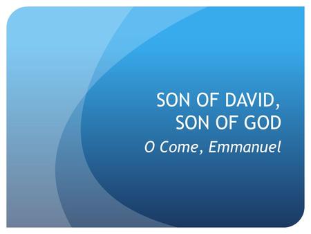 SON OF DAVID, SON OF GOD O Come, Emmanuel. ADVENT.