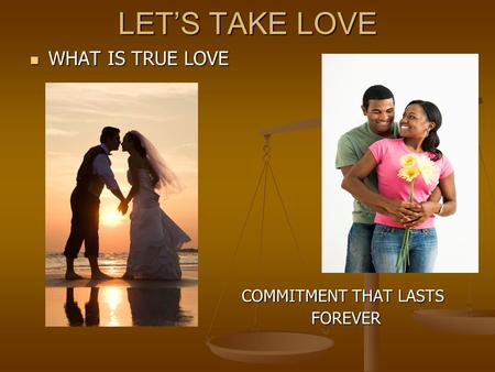 LET’S TAKE LOVE WHAT IS TRUE LOVE COMMITMENT THAT LASTS FOREVER.