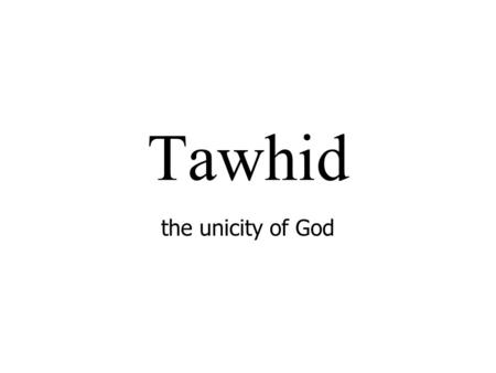 Tawhid the unicity of God Pairs and Opposites Jalal Tanzih Black Heterosexual Feminine Male Rich Lay-persons Citizens Non-Muslim Self Jamal Tashbih White.