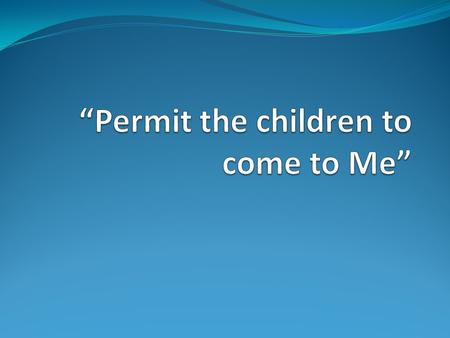 “Permit the children to come to Me”