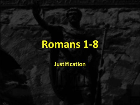 Romans 1-8 Justification. 1:1-171:18-3:203:21-5:21 THE GOSPEL OF GRACE THE THREE TYPES OF SINNERS JUSTIFICATION Justification Explained 3:21-31 Justification.