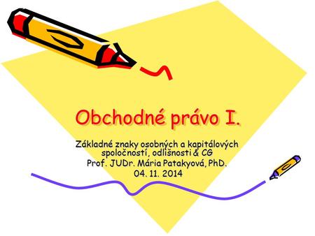 Obchodné právo I. Základné znaky osobných a kapitálových spoločností, odlišnosti & CG Prof. JUDr. Mária Patakyová, PhD. 04. 11. 2014 04. 11. 2014.