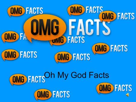 Oh My God Facts. The History OMG Facts was originally a Twitter account created by 16-year-old Adorian Deck in September 2009. At various times throughout.