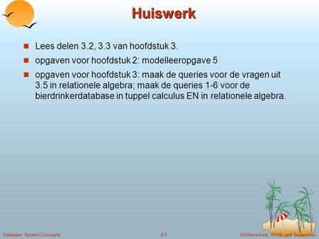 ©Silberschatz, Korth and Sudarshan2.1Database System Concepts Huiswerk Lees delen 3.2, 3.3 van hoofdstuk 3. opgaven voor hoofdstuk 2: modelleeropgave 5.