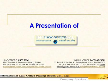 A Presentation of HEAD-OFFICE PHUKET TOWN: 17/6 Chaofaa Rd., Talaadnuea, Muang, Phuket TEL. (076) 222 191 – 5, fax: (66 76) 222 196