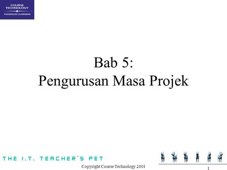 Copyright Course Technology 2001 1 Bab 5: Pengurusan Masa Projek.