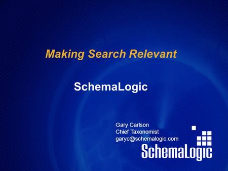 Making Search Relevant SchemaLogic Gary Carlson Chief Taxonomist