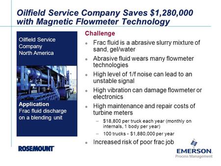 [File Name or Event] Emerson Confidential 27-Jun-01, Slide 1 Brand Logo Oilfield Service Company Saves $1,280,000 with Magnetic Flowmeter Technology Challenge.