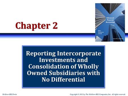 Chapter 2 Reporting Intercorporate Investments and Consolidation of Wholly Owned Subsidiaries with No Differential Note: Students sometimes like to print.