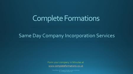 Complete Formations Same Day Company Incorporation Services Third Floor 207 Regent Street London W1B 3HH © All Rights Reserved Form your company in Minutes.