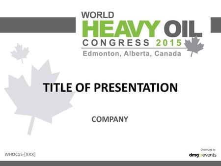 TITLE OF PRESENTATION Organized by: COMPANY WHOC15-[XXX]