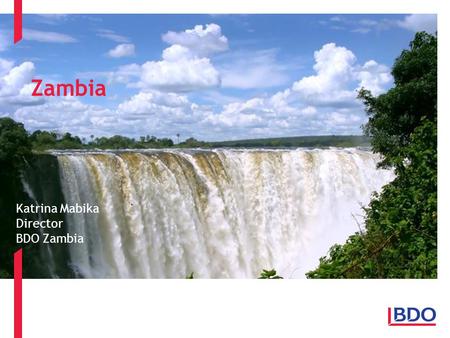 Zambia Katrina Mabika Director BDO Zambia. GDP growth in 20107% Main import partners – South Africa 40,2% DRC 12,9% Main export partners – Switzerland.