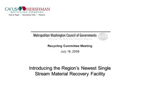 Recycling Committee Meeting July 16, 2009 Introducing the Region’s Newest Single Stream Material Recovery Facility.