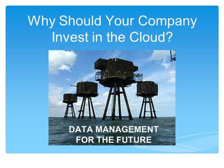 Why Should Your Company Invest in the Cloud? DATA MANAGEMENT FOR THE FUTURE.