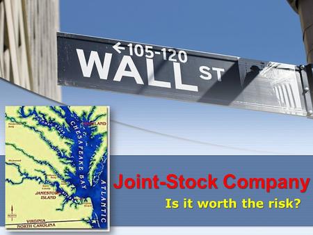 Joint-Stock Company Is it worth the risk?. Bowers CEO-Virginia Company You are merchants who want to make more moneyYou are merchants who want to make.