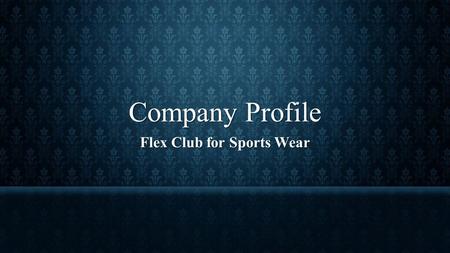 Company Profile Flex Club for Sports Wear. Outline Company History Board. Company History Board. Corporate Vision and Mission. Corporate Vision and Mission.