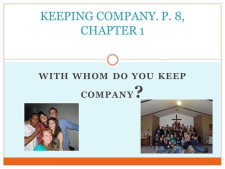 WITH WHOM DO YOU KEEP COMPANY ? KEEPING COMPANY. P. 8, CHAPTER 1.