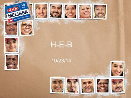 H-E-B 10/23/14. Our Story Our story is one of perseverance — of early failures and trying again We believe in the value of hard work, the importance of.