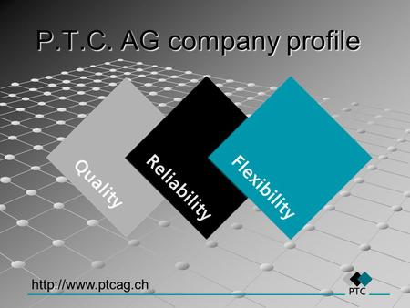 P.T.C. AG company profile http://www.ptcag.ch.